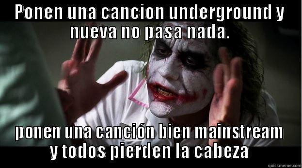 PONEN UNA CANCION UNDERGROUND Y NUEVA NO PASA NADA. PONEN UNA CANCIÓN BIEN MAINSTREAM Y TODOS PIERDEN LA CABEZA Joker Mind Loss