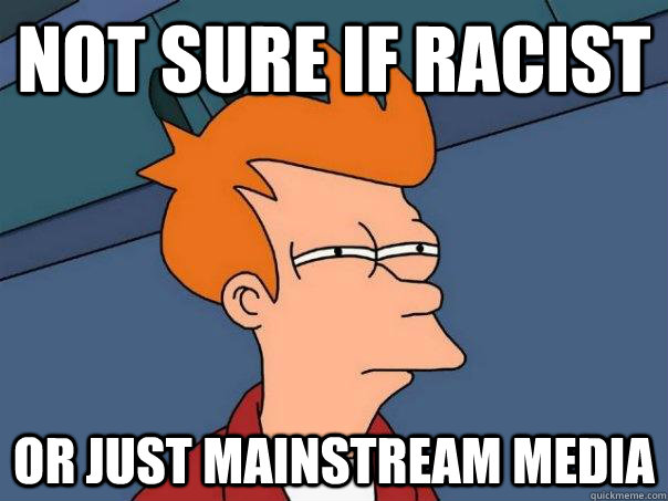 Not sure if racist Or just mainstream media  Futurama Fry