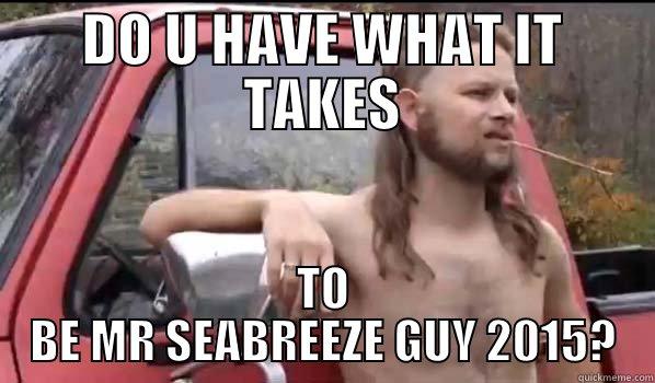 DO U HAVE WHAT IT TAKES TO BE MR SEABREEZE GUY 2015? Almost Politically Correct Redneck