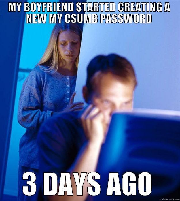 MY BOYFRIEND STARTED CREATING A NEW MY CSUMB PASSWORD 3 DAYS AGO Redditors Wife