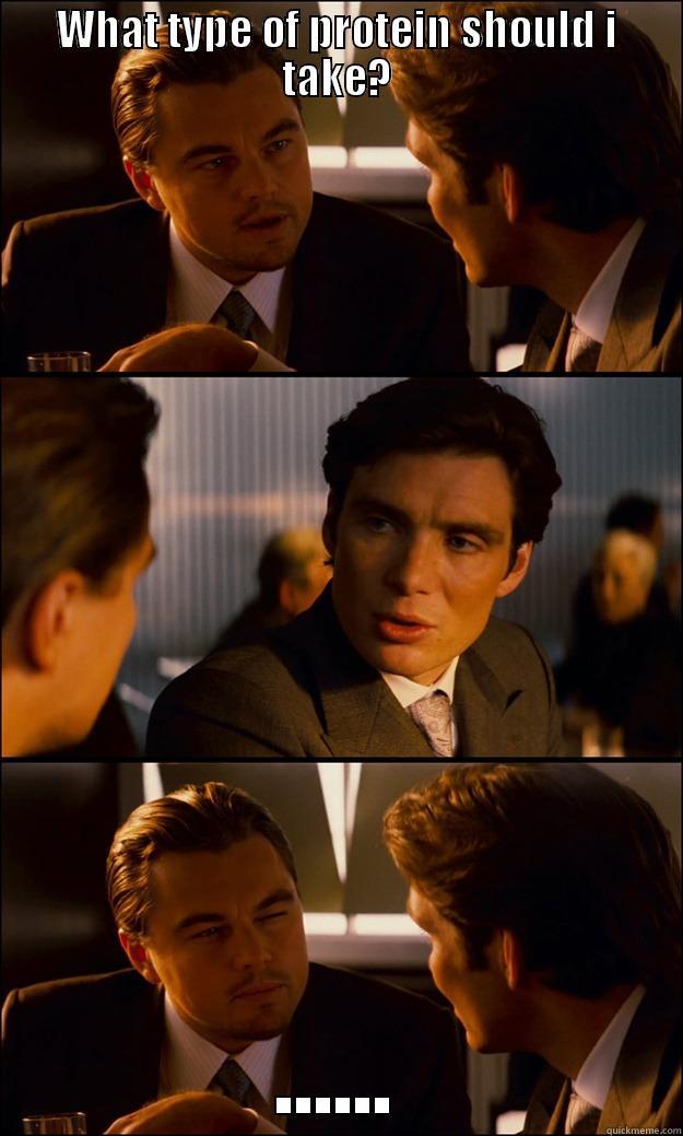 WHAT TYPE OF PROTEIN SHOULD I TAKE? ...... Inception