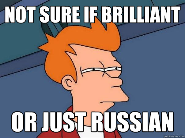 not sure if brilliant or just russian  Futurama Fry
