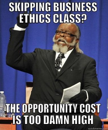 SKIPPING BUSINESS ETHICS CLASS? THE OPPORTUNITY COST IS TOO DAMN HIGH The Rent Is Too Damn High
