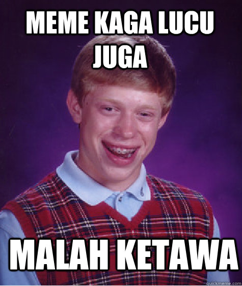 Meme Kaga Lucu Juga Malah Ketawa  Bad Luck Brian