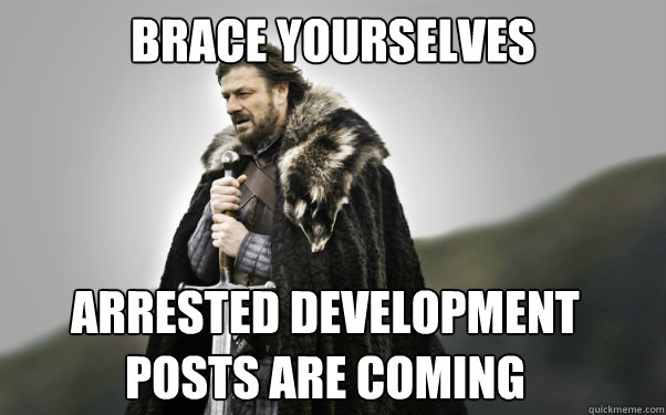 BRACE YOURSELVES Arrested Development posts are coming  Ned Stark