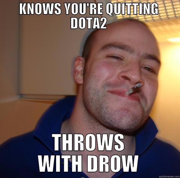 KNOWS YOU'RE QUITTING DOTA2 THROWS WITH DROW Good Guy Greg 