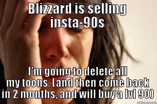 BLIZZARD IS SELLING INSTA-90S I'M GOING TO DELETE ALL MY TOONS. (AND THEN COME BACK IN 2 MONTHS, AND WILL BUY A LVL 90) First World Problems
