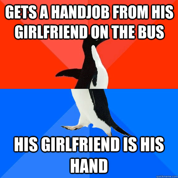 Gets a handjob from his girlfriend on the bus His girlfriend is his hand  Socially Awesome Awkward Penguin