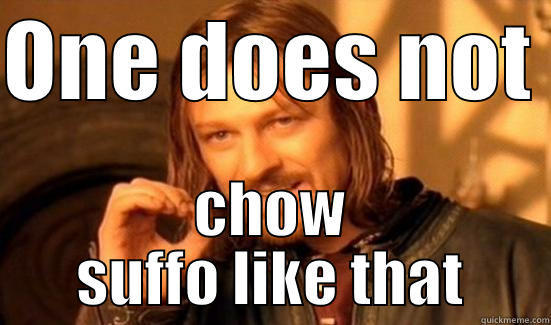 ONE DOES NOT  CHOW SUFFO LIKE THAT Boromir