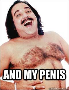  and my penis  -  and my penis   Ron Jeremy Feeney Swag Meme
