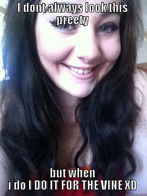 I DONT ALWAYS LOOK THIS PREETY BUT WHEN I DO I DO IT FOR THE VINE XD Misc