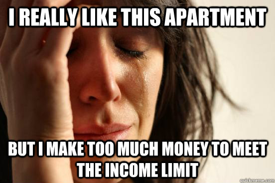 I really like this apartment But I make too much money to meet the income limit  First World Problems