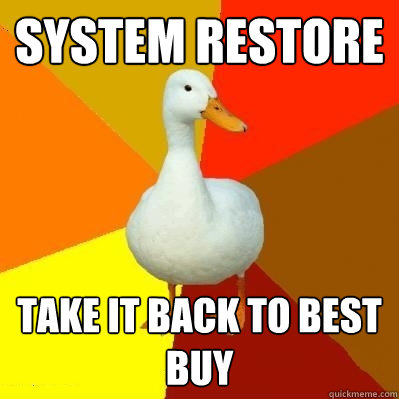 system restore take it back to best buy  Tech Impaired Duck