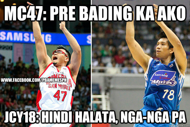 MC47: pre bading ka AKO JCY18: HINDI HALATA, NGA-NGA PA WWW.FACEBOOK.COM/PBAMEMESPH  PBA BADING