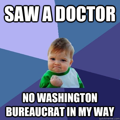 saw a doctor no washington bureaucrat in my way - saw a doctor no washington bureaucrat in my way  Success Kid