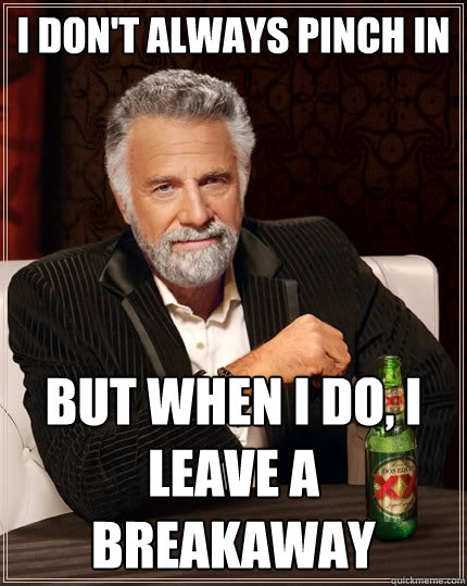 I don't always pinch in But when I do, I leave a breakaway - I don't always pinch in But when I do, I leave a breakaway  The Most Interesting Man In The World