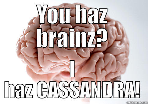YOU HAZ BRAINZ? I HAZ CASSANDRA! Scumbag Brain
