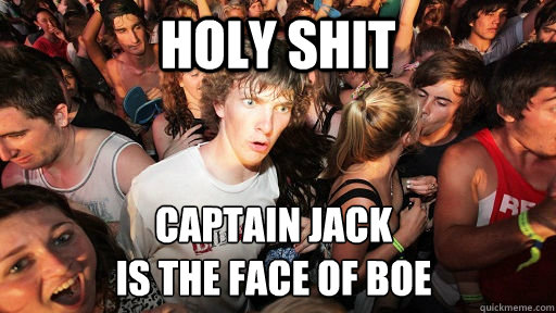 holy shit captain jack
is the face of boe  Sudden Clarity Clarence