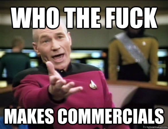 Who the fuck Makes commercials  Annoyed Picard HD