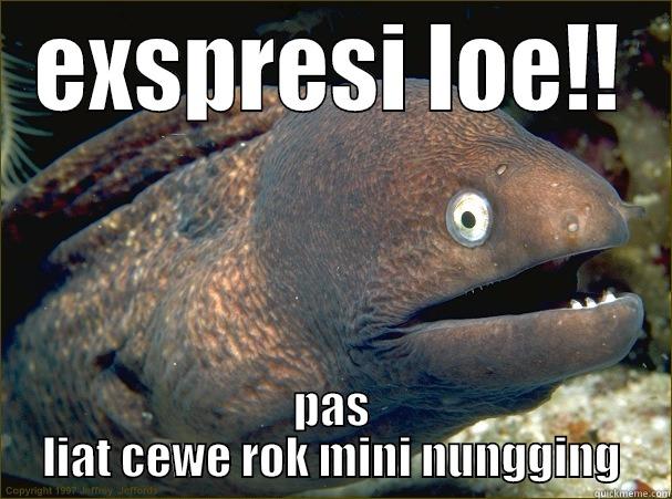 tampang bego:D - EXSPRESI LOE!! PAS LIAT CEWE ROK MINI NUNGGING Bad Joke Eel