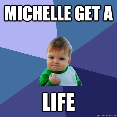 michelle get a  life   Success Kid