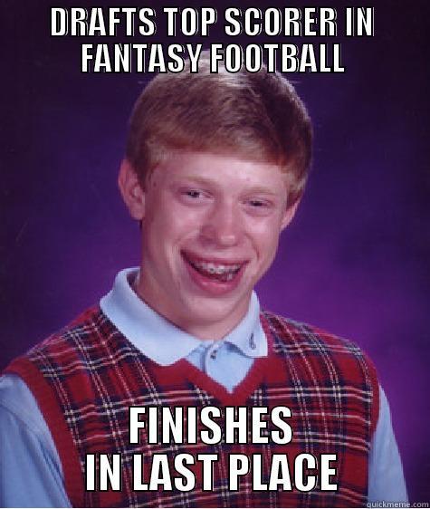 DRAFTS TOP SCORER IN FANTASY FOOTBALL FINISHES IN LAST PLACE Bad Luck Brian