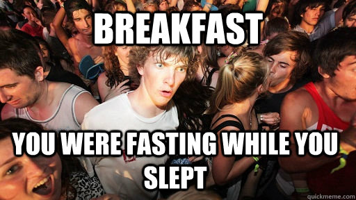 Breakfast You were fasting while you slept  Sudden Clarity Clarence