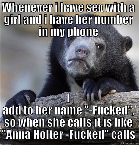 WHENEVER I HAVE SEX WITH A GIRL AND I HAVE HER NUMBER IN MY PHONE I ADD TO HER NAME 