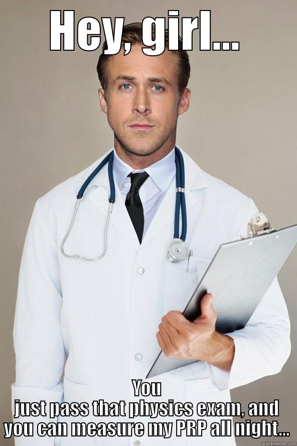 Ryan Gosling Plays Doctor - HEY, GIRL... YOU JUST PASS THAT PHYSICS EXAM, AND YOU CAN MEASURE MY PRP ALL NIGHT... Misc