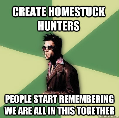 create homestuck hunters people start remembering we are all in this together  Helpful Tyler Durden