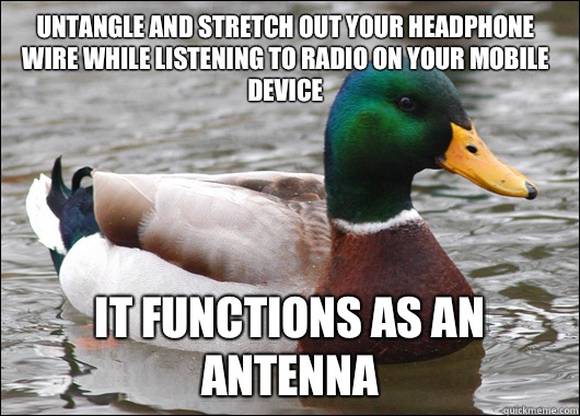 untangle and stretch out your headphone wire while listening to radio on your mobile device It functions as an antenna - untangle and stretch out your headphone wire while listening to radio on your mobile device It functions as an antenna  Actual Advice Mallard