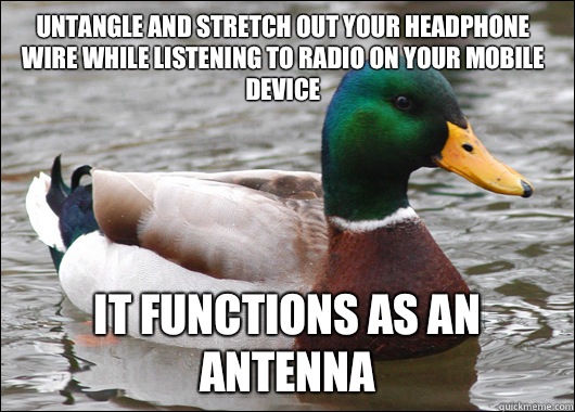 untangle and stretch out your headphone wire while listening to radio on your mobile device It functions as an antenna  Actual Advice Mallard
