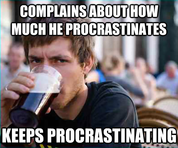 Complains about how much he procrastinates Keeps procrastinating  Virgin College Senior