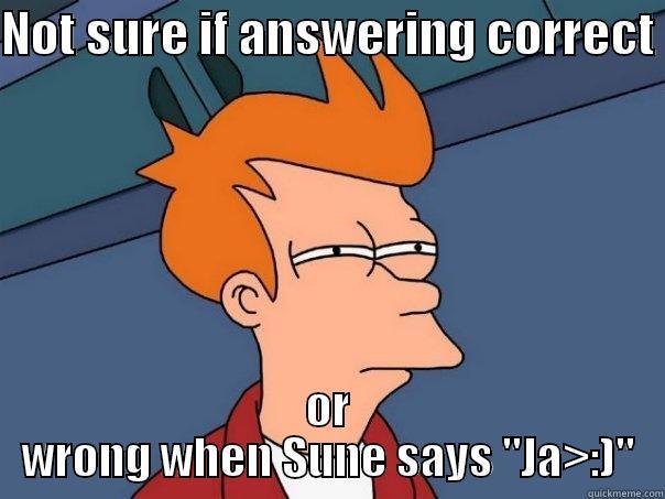 NOT SURE IF ANSWERING CORRECT  OR WRONG WHEN SUNE SAYS 
