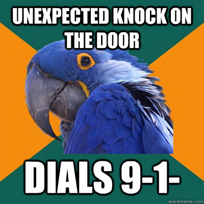 Unexpected knock on the door Dials 9-1-  Paranoid Parrot