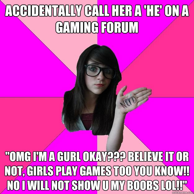 accidentally call her a 'he' on a gaming forum 
