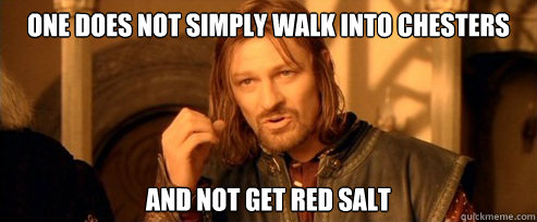 One does not simply walk into chesters and not get red salt  One Does Not Simply