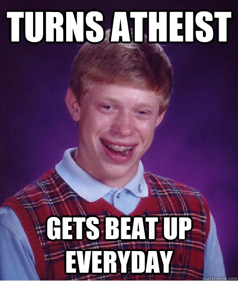 turns atheist gets beat up everyday  Bad Luck Brian