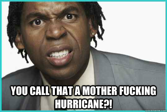 You call that a mother fucking hurricane?! - You call that a mother fucking hurricane?!  Misc