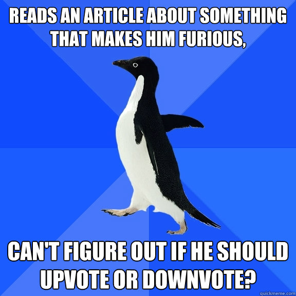 Reads an article about something that makes him furious, Can't figure out if he should upvote or downvote?  Socially Awkward Penguin