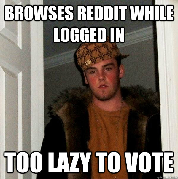 Browses Reddit while logged in too lazy to vote  Scumbag Steve