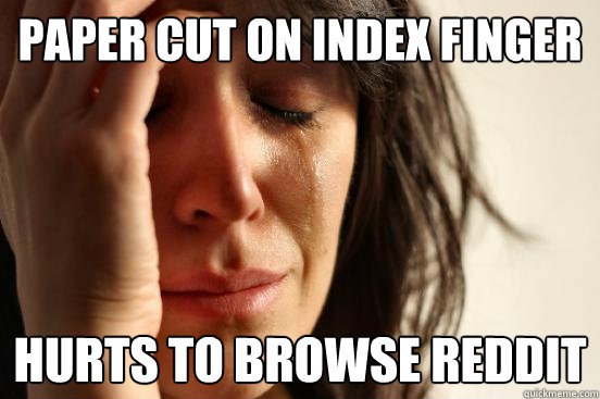 Paper cut on index finger Hurts to browse reddit  First World Problems