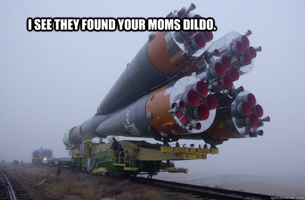 I see they found your moms dildo. - I see they found your moms dildo.  I see they found your moms dildo