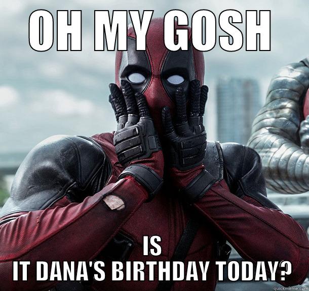 OH MY GOSH IS IT DANA'S BIRTHDAY TODAY? Misc