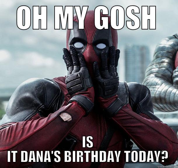 DEAD POOL - OH MY GOSH IS IT DANA'S BIRTHDAY TODAY? Misc