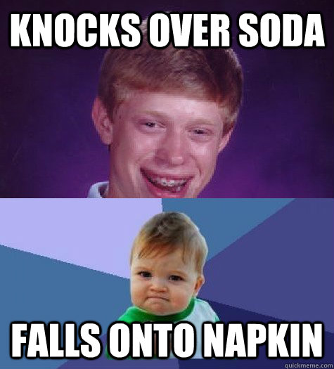 Knocks over soda falls onto napkin - Knocks over soda falls onto napkin  Bad Luck Success Kid
