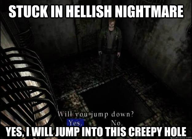STUCK IN HELLISH NIGHTMARE YES, I WILL JUMP INTO THIS creepy HOLE  Silent Hill Logic