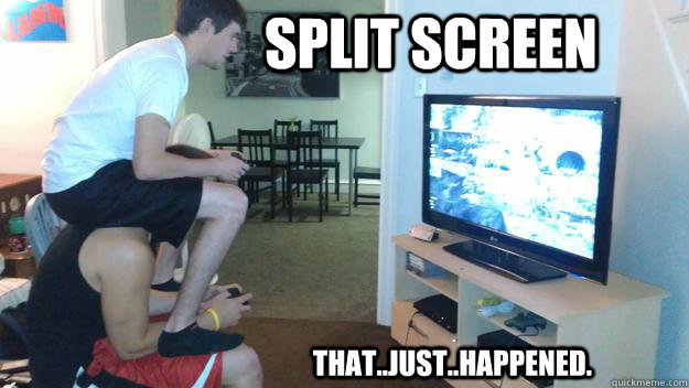 Split Screen That..just..happened.  Split Screen
