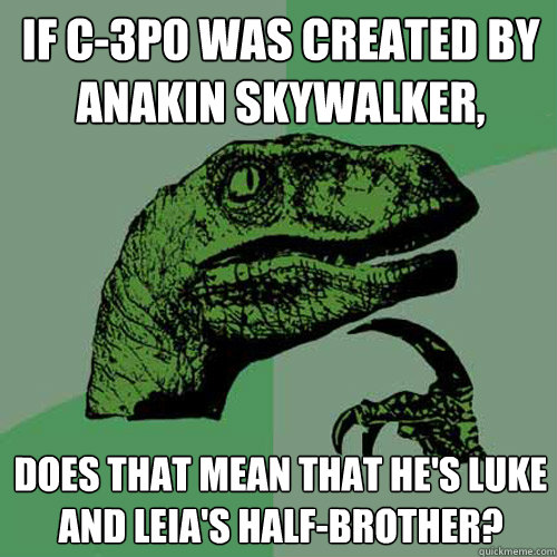 If C-3P0 was created by Anakin Skywalker, does that mean that he's Luke and Leia's Half-Brother?  Philosoraptor