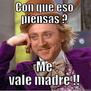 CON QUE ESO PIENSAS ? ME VALE MADRE !! Condescending Wonka